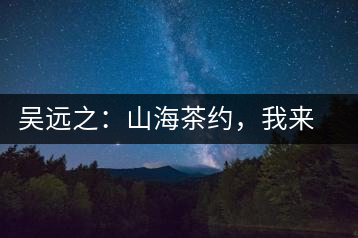 吳遠之：山海茶約，我來因為你在