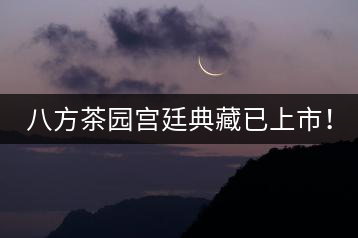八方茶園宮廷典藏已上市！