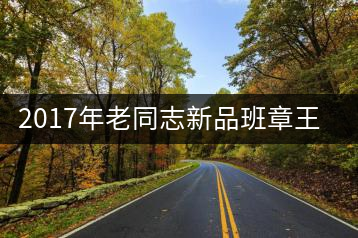 2017年老同志新品班章王，全球限量500套