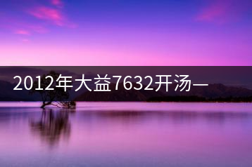 2012年大益7632開湯——香氣十足，甜味明顯