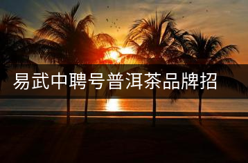 易武中聘號(hào)普洱茶品牌招商加盟，誠招全國各地經(jīng)銷商