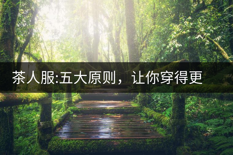 茶人服:五大原則，讓你穿得更漂亮茶人服：五大原則，讓你穿得更漂亮