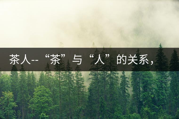 茶人--“茶”與“人”的關(guān)系，茶人與茶人精神茶人——“茶”與“人”的關(guān)系，茶人與茶人精神
