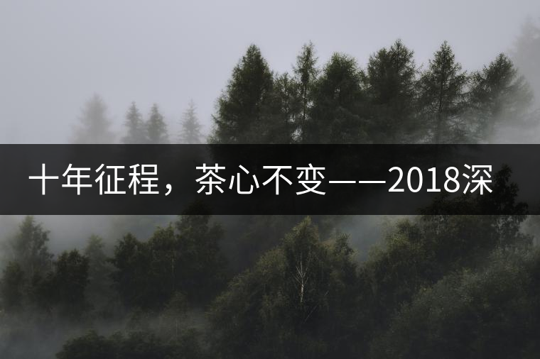 十年征程，茶心不變——2018深圳秋季茶博會(huì)12月13日隆重開幕！