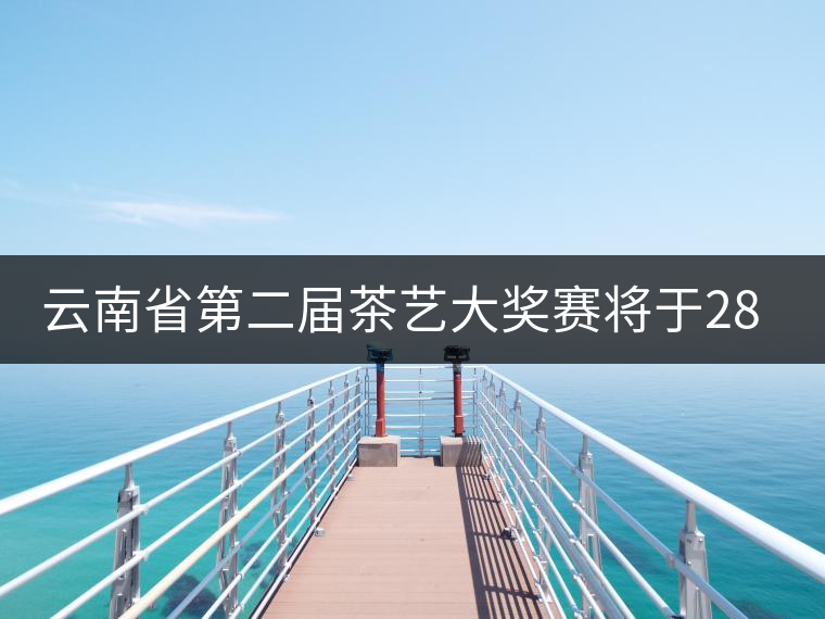 云南省第二屆茶藝大獎(jiǎng)賽將于28日在康樂(lè)茶文化城舉辦