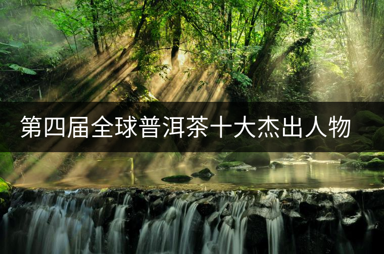 第四屆全球普洱茶十大杰出人物揭曉 第四屆全球普洱茶十大杰出人物揭曉