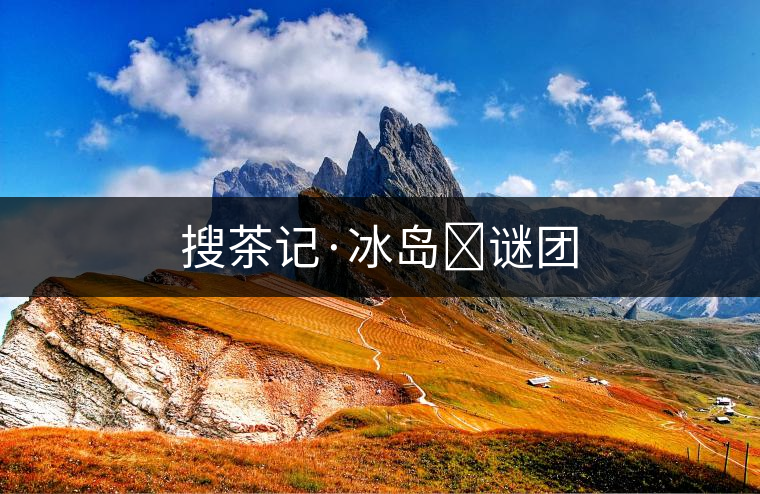 搜茶記·冰島?謎團 搜茶記·冰島?謎團