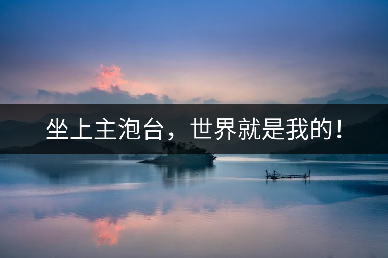 坐上主泡臺，世界就是我的！