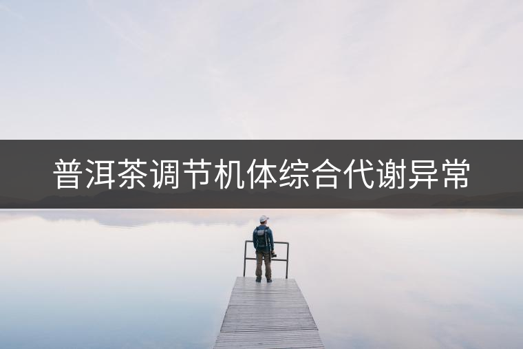 普洱茶調節(jié)機體綜合代謝異常