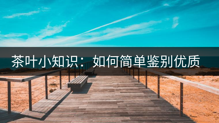 茶葉小知識(shí):如何簡(jiǎn)單鑒別優(yōu)質(zhì)普洱茶? 茶葉小知識(shí):如何簡(jiǎn)單鑒別優(yōu)質(zhì)普洱茶?