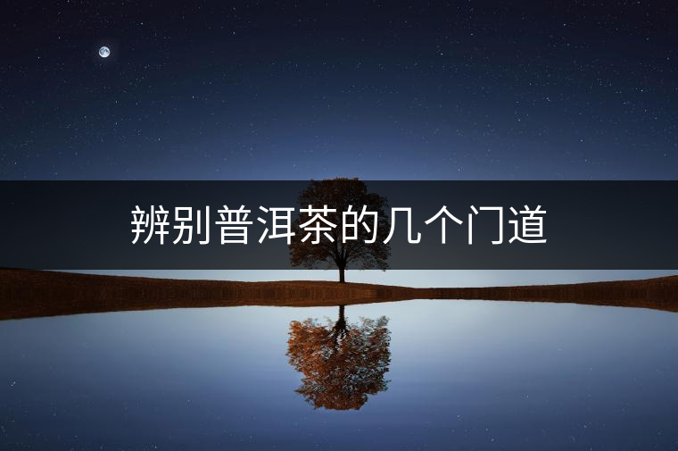 辨別普洱茶的幾個(gè)門(mén)道
