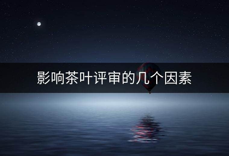 影響茶葉評審的幾個因素 影響茶葉評審的幾個因素