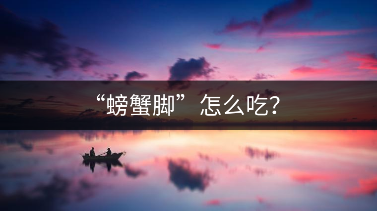 “螃蟹腳”怎么吃？