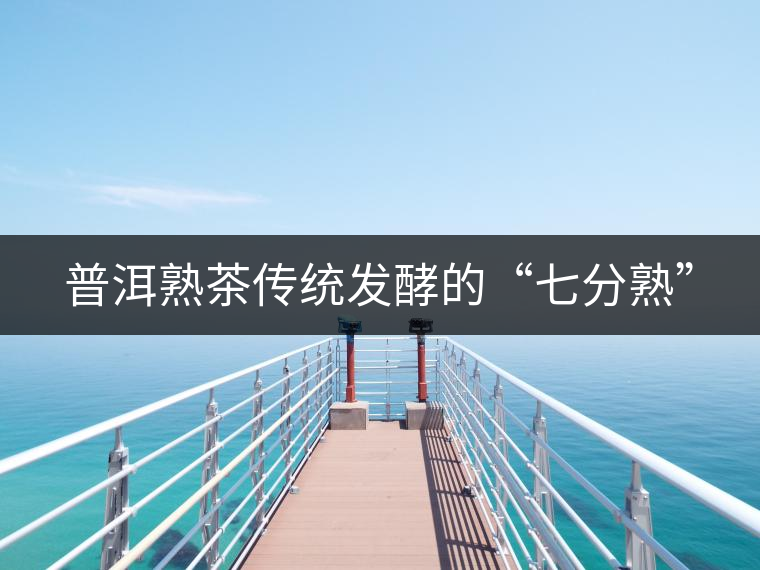 普洱熟茶傳統(tǒng)發(fā)酵的“七分熟” 普洱熟茶傳統(tǒng)發(fā)酵的“七分熟”