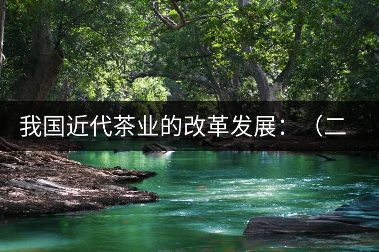 我國近代茶業(yè)的改革發(fā)展：（二）茶樹栽培和管理科學(xué)技術(shù)