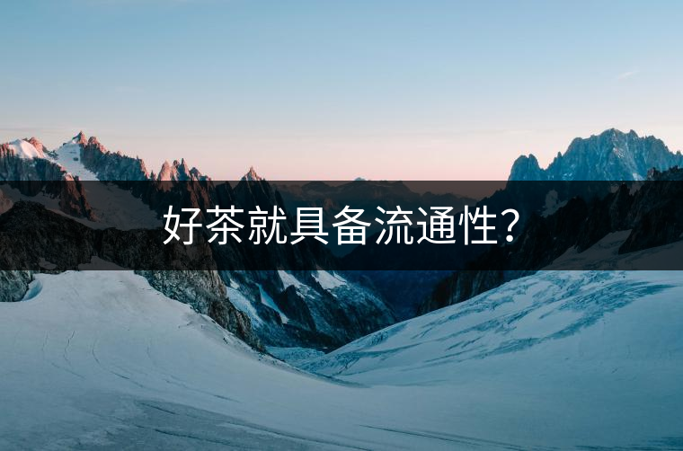 好茶就具備流通性？