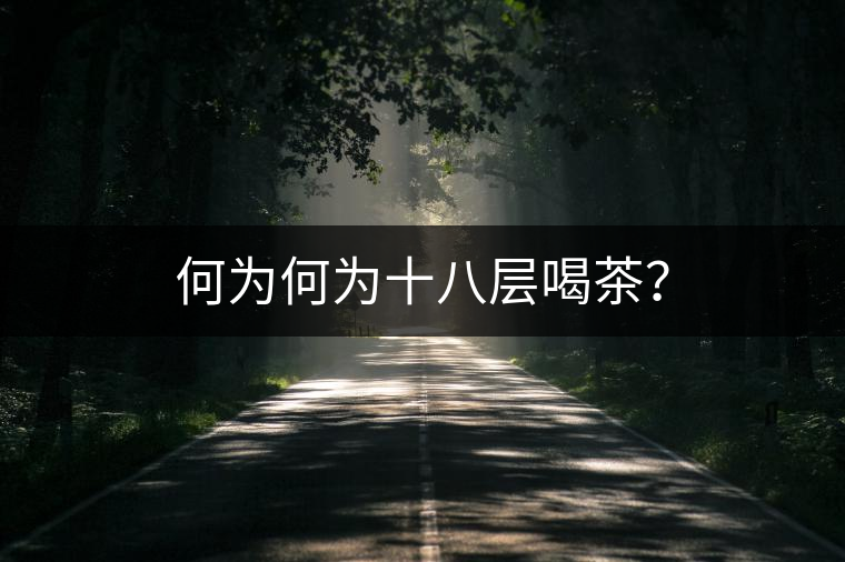 何為何為十八層喝茶？