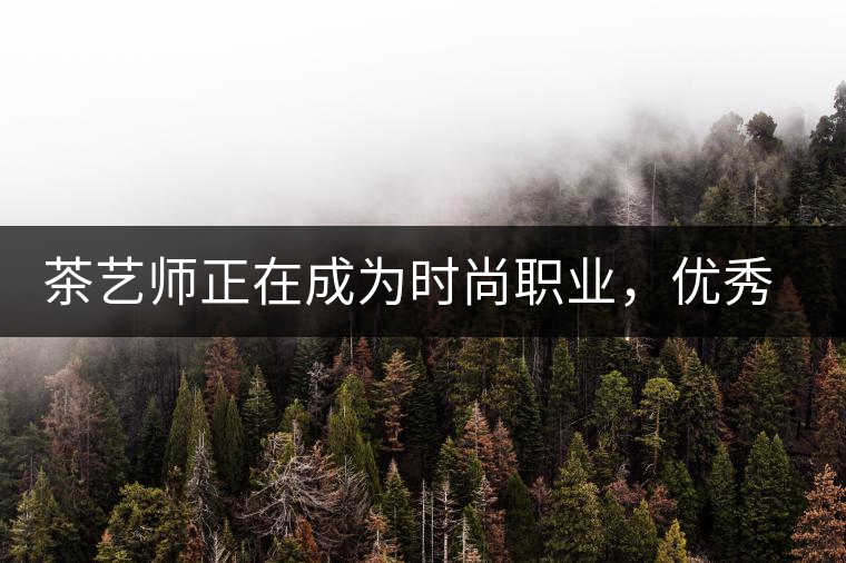 茶藝師正在成為時尚職業(yè)，優(yōu)秀茶藝師月收入可達萬元