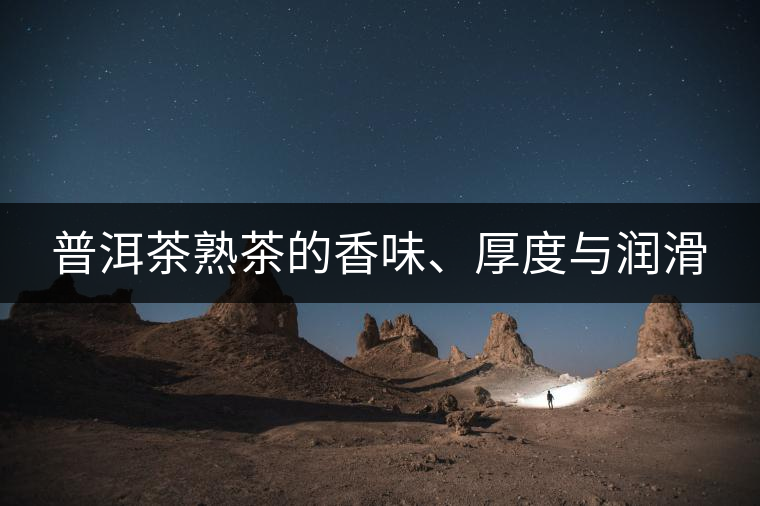 普洱茶熟茶的香味、厚度與潤滑