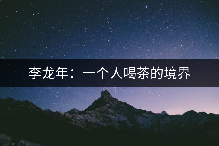李龍年：一個(gè)人喝茶的境界