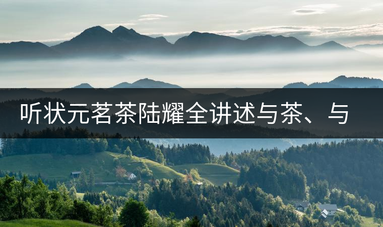 聽狀元茗茶陸耀全講述與茶、與泰寧結(jié)緣的故事