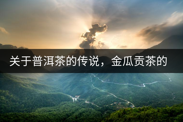 關(guān)于普洱茶的傳說，金瓜貢茶的來由