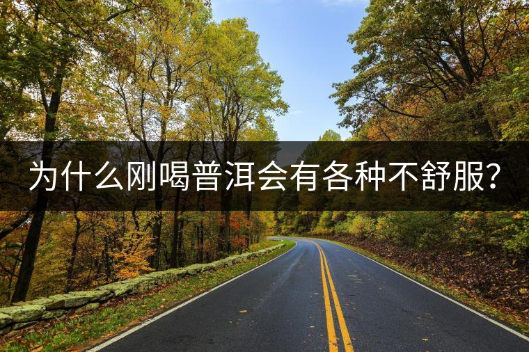 為什么剛喝普洱會(huì)有各種不舒服？