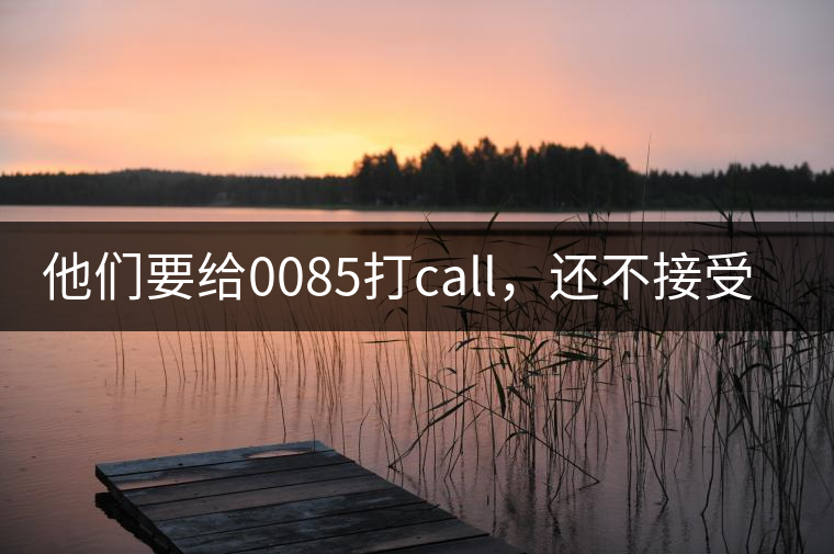 他們要給0085打call，還不接受反駁！