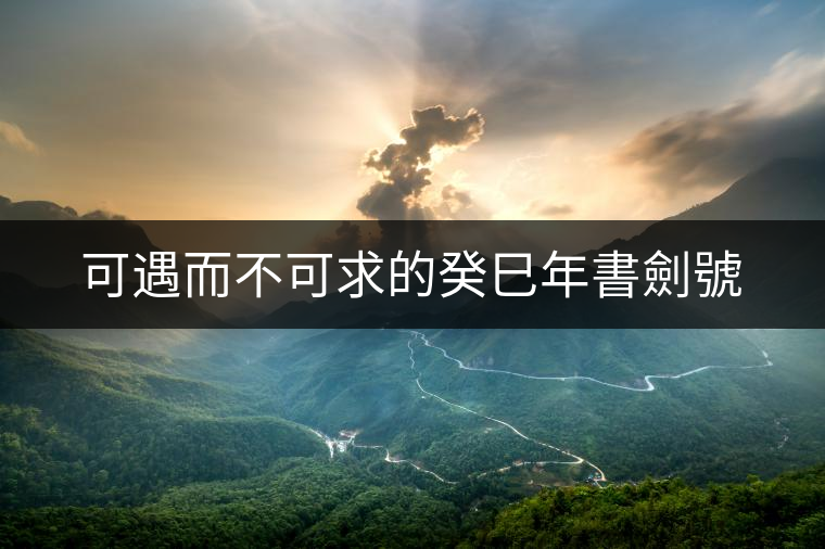 可遇而不可求的癸巳年書劍號 可遇而不可求的癸巳年書劍號