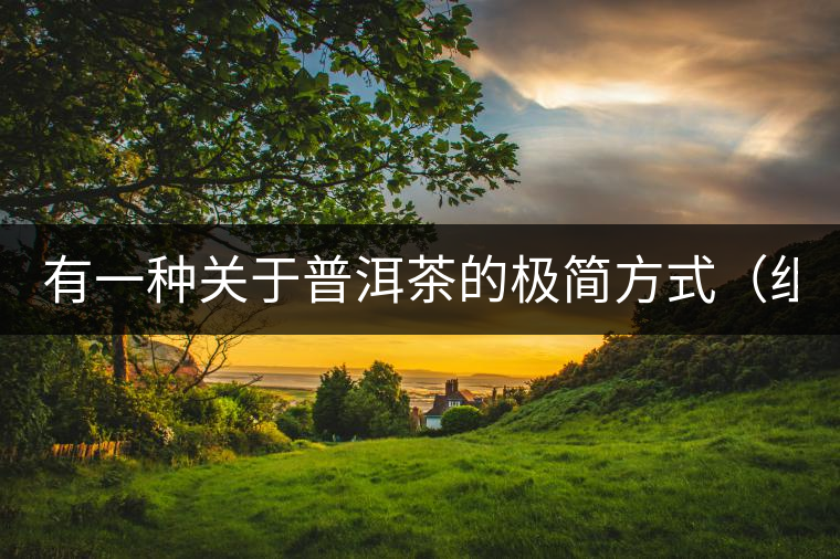 有一種關(guān)于普洱茶的極簡方式(組圖) 有一種關(guān)于普洱茶的極簡方式(組圖)