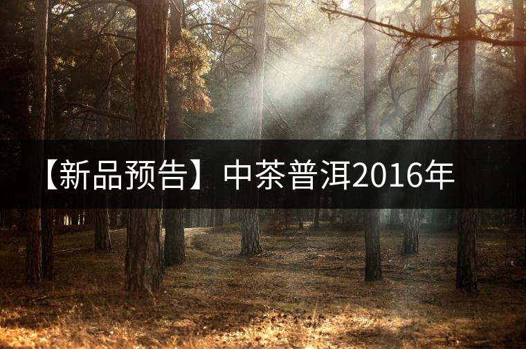 【新品預(yù)告】中茶普洱2016年生肖紀念猴餅（一生一熟）即將上市！