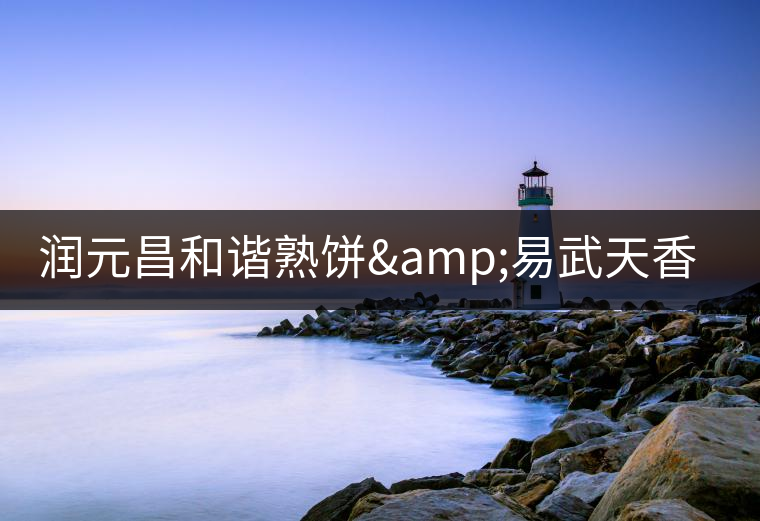 潤(rùn)元昌和諧熟餅&易武天香普洱茶單泡裝6月6日上市 潤(rùn)元昌和諧熟餅&易武天香普洱茶單泡裝6月6日上市