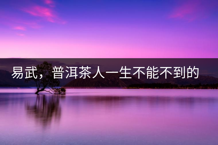 易武，普洱茶人一生不能不到的地方