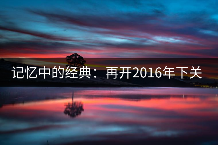 記憶中的經(jīng)典：再開2016年下關金絲沱