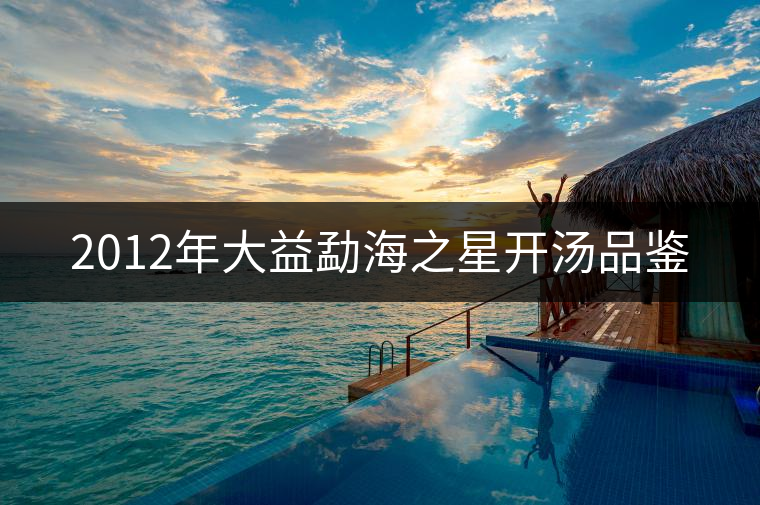 2012年大益勐海之星開(kāi)湯品鑒 2012年大益勐海之星開(kāi)湯品鑒