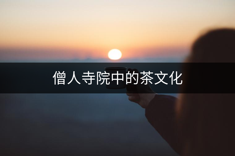 僧人寺院中的茶文化 僧人寺院中的茶文化