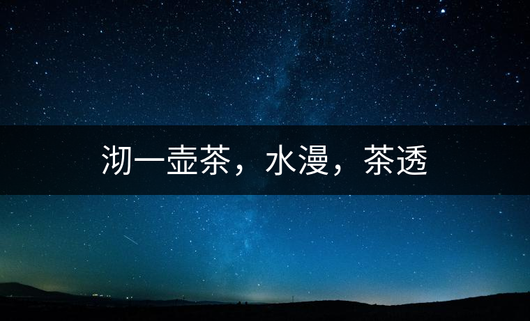 沏一壺茶，水漫，茶透