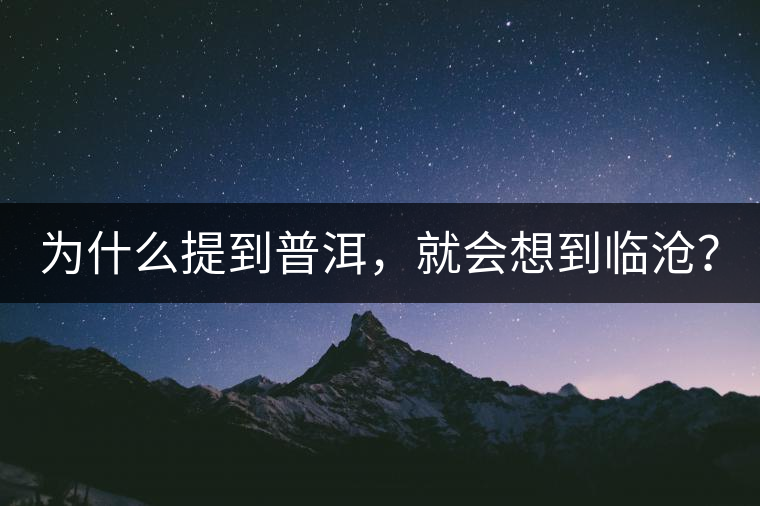 為什么提到普洱，就會想到臨滄？