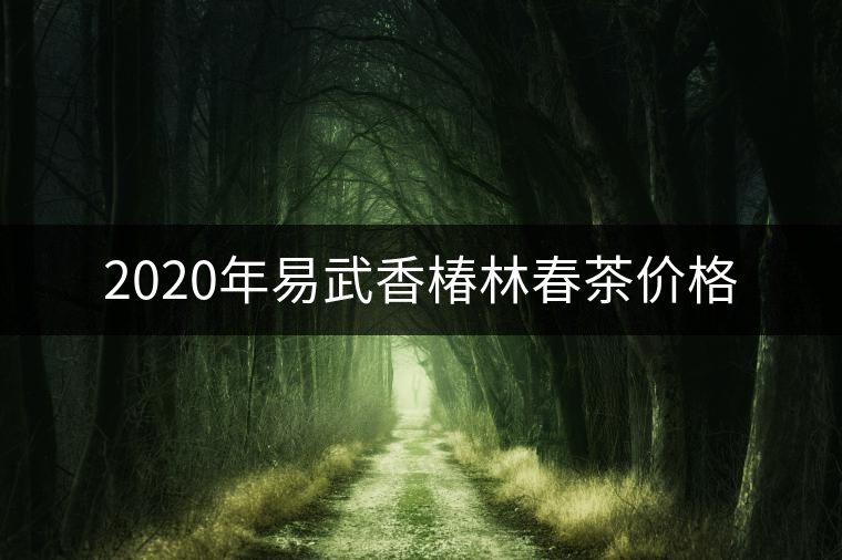 2020年易武香椿林春茶價格 2020年易武香椿林春茶價格