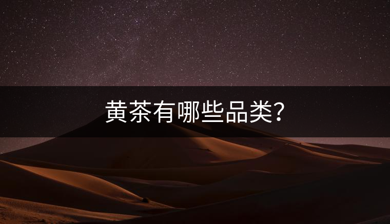 黃茶有哪些品類(lèi)？