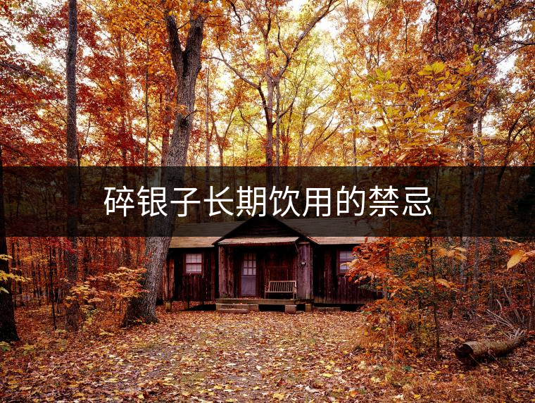 碎銀子長期飲用的禁忌 碎銀子長期飲用的禁忌