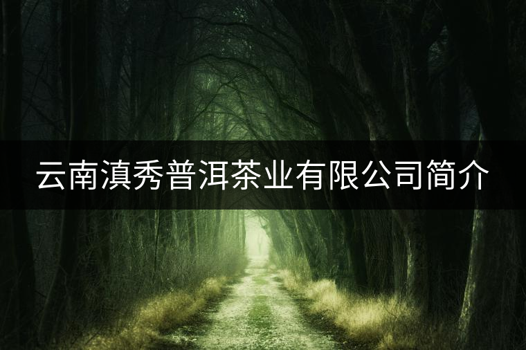 云南滇秀普洱茶業(yè)有限公司簡介