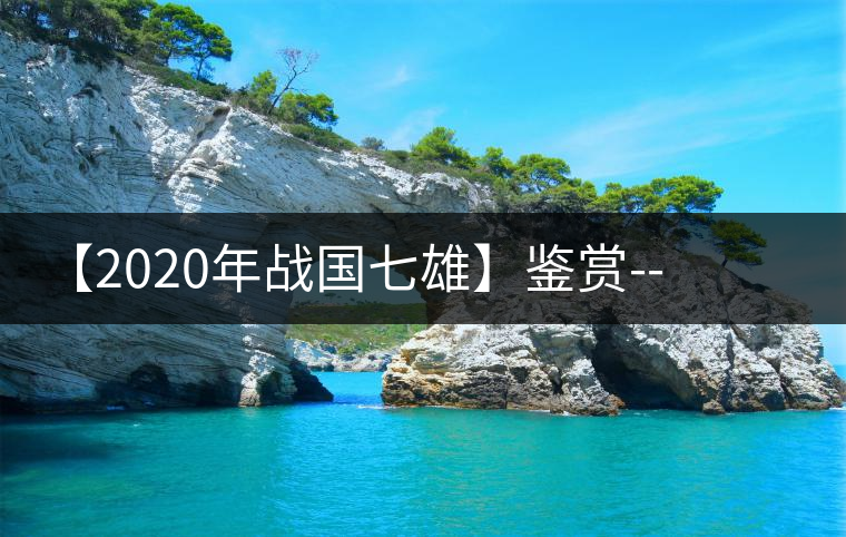 【2020年戰(zhàn)國七雄】鑒賞--草長鶯飛，滿口野草莓的爆漿甜感