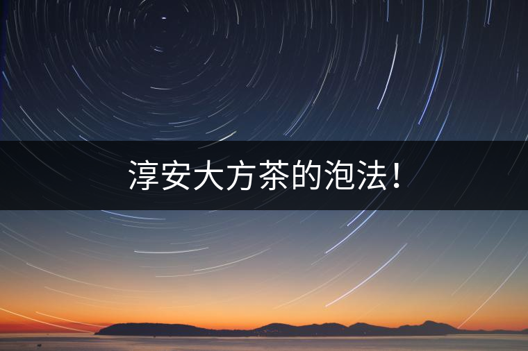 淳安大方茶的泡法！