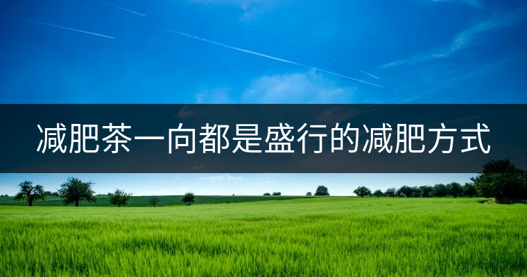 減肥茶一向都是盛行的減肥方式 減肥茶一向都是盛行的減肥方式