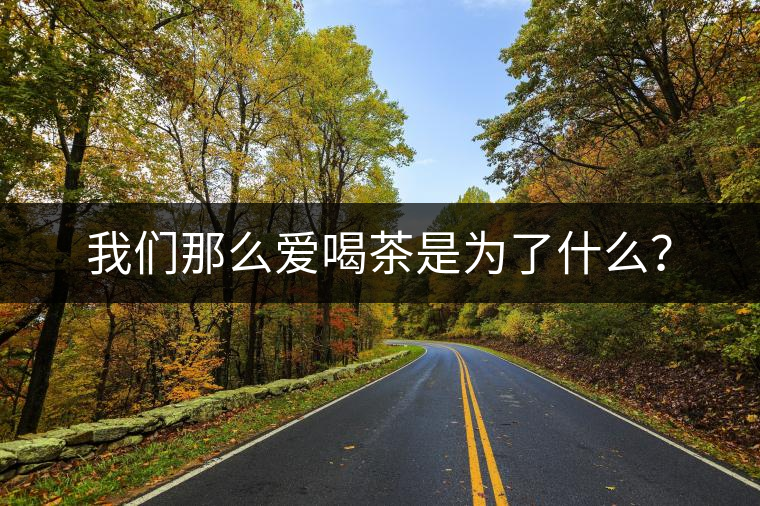 我們那么愛喝茶是為了什么？