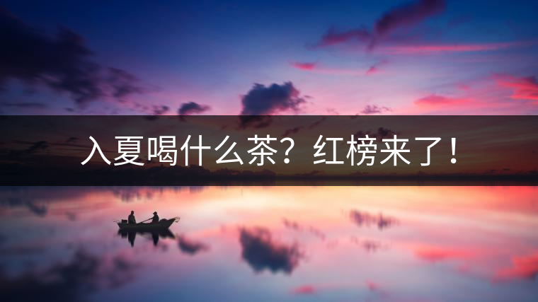 入夏喝什么茶？紅榜來(lái)了！