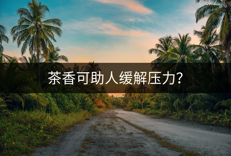 茶香可助人緩解壓力？