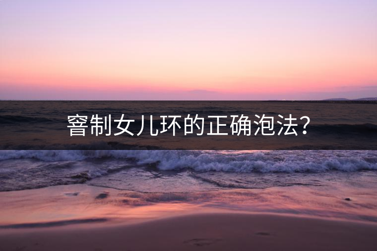 窨制女兒環(huán)的正確泡法？