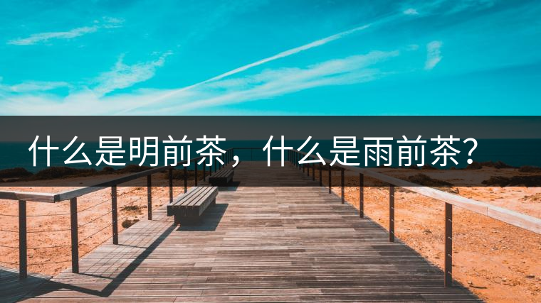 什么是明前茶，什么是雨前茶？為什么人們都喜歡喝明前茶？